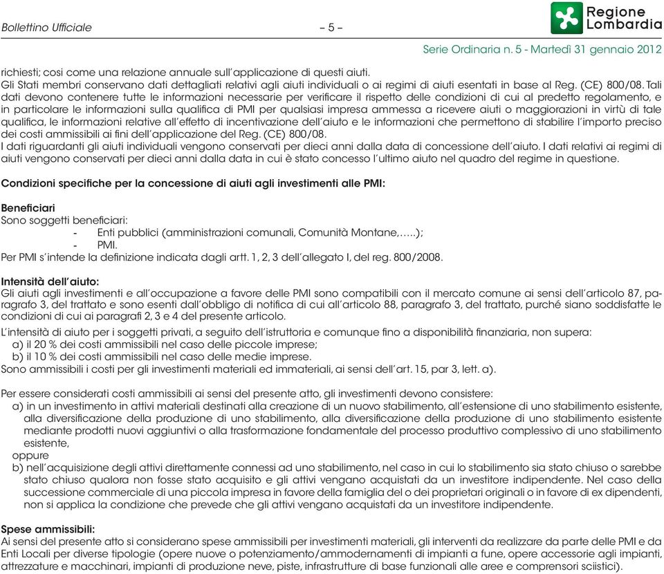 Tali dati devono contenere tutte le informazioni necessarie per verificare il rispetto delle condizioni di cui al predetto regolamento, e in particolare le informazioni sulla qualifica di PMI per