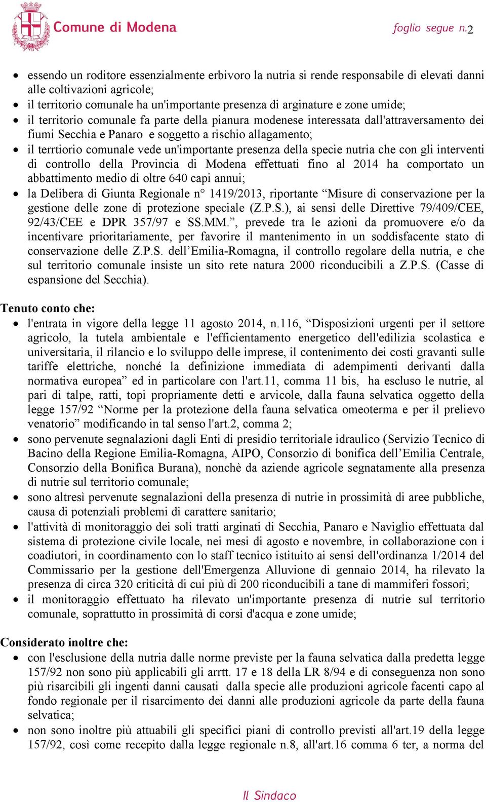 della specie nutria che con gli interventi di controllo della Provincia di Modena effettuati fino al 2014 ha comportato un abbattimento medio di oltre 640 capi annui; la Delibera di Giunta Regionale