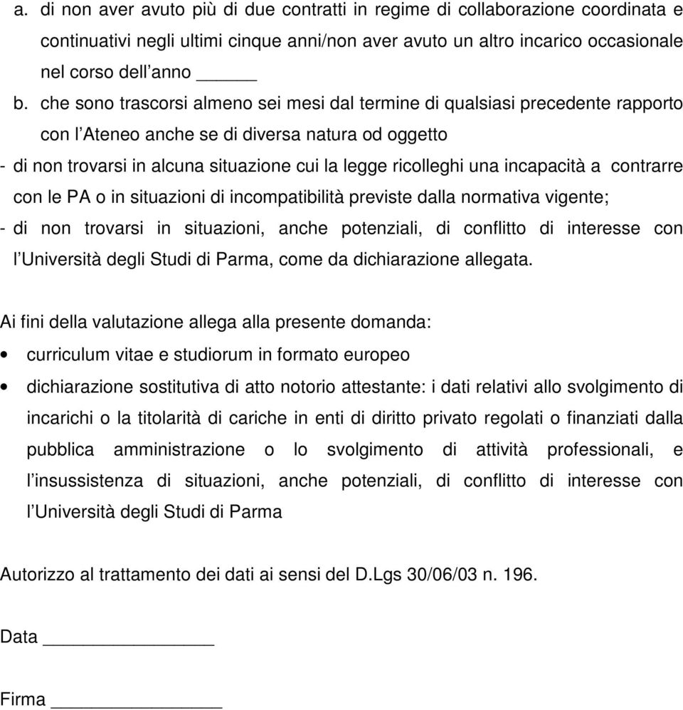 incapacità a contrarre con le PA o in situazioni di incompatibilità previste dalla normativa vigente; - di non trovarsi in situazioni, anche potenziali, di conflitto di interesse con l Università