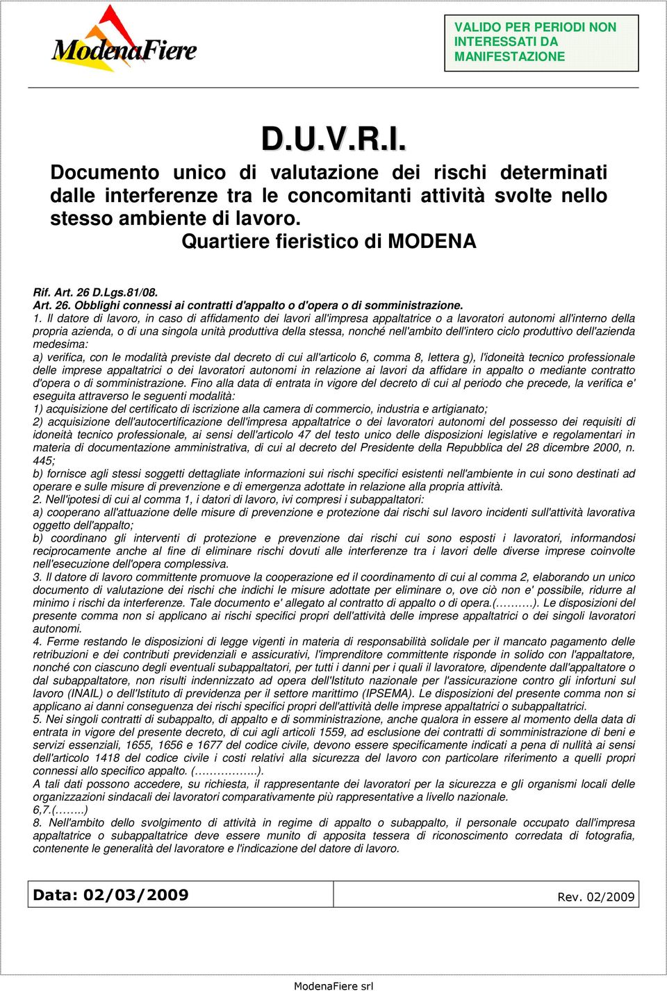 Il datore di lavoro, in caso di affidamento dei lavori all'impresa appaltatrice o a lavoratori autonomi all'interno della propria azienda, o di una singola unità produttiva della stessa, nonché