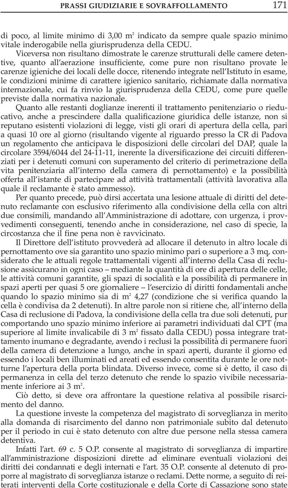 ritenendo integrate nell Istituto in esame, le condizioni minime di carattere igienico sanitario, richiamate dalla normativa internazionale, cui fa rinvio la giurisprudenza della CedU, come pure