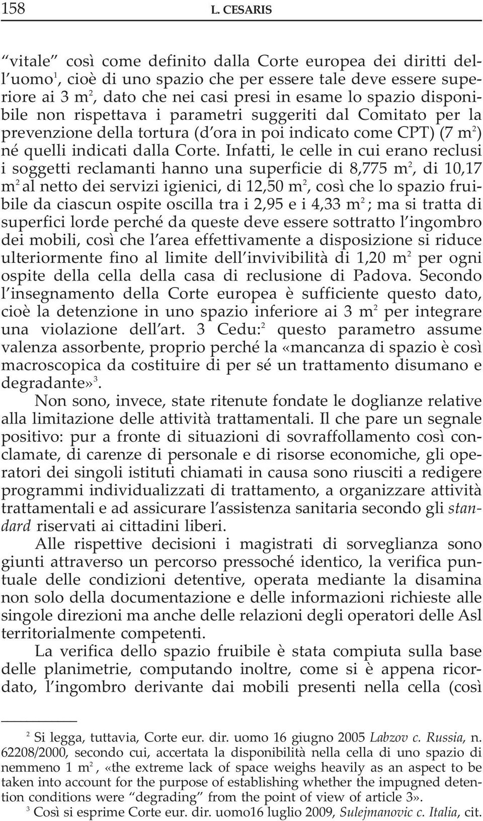 disponibile non rispettava i parametri suggeriti dal Comitato per la prevenzione della tortura (d ora in poi indicato come CPt) (7 m 2 ) né quelli indicati dalla Corte.