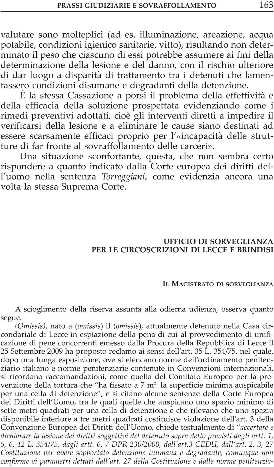 del danno, con il rischio ulteriore di dar luogo a disparità di trattamento tra i detenuti che lamentassero condizioni disumane e degradanti della detenzione.