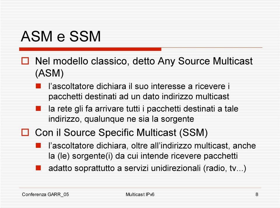 la sorgente Con il Source Specific Multicast (SSM) l ascoltatore dichiara, oltre all indirizzo multicast, anche la (le)
