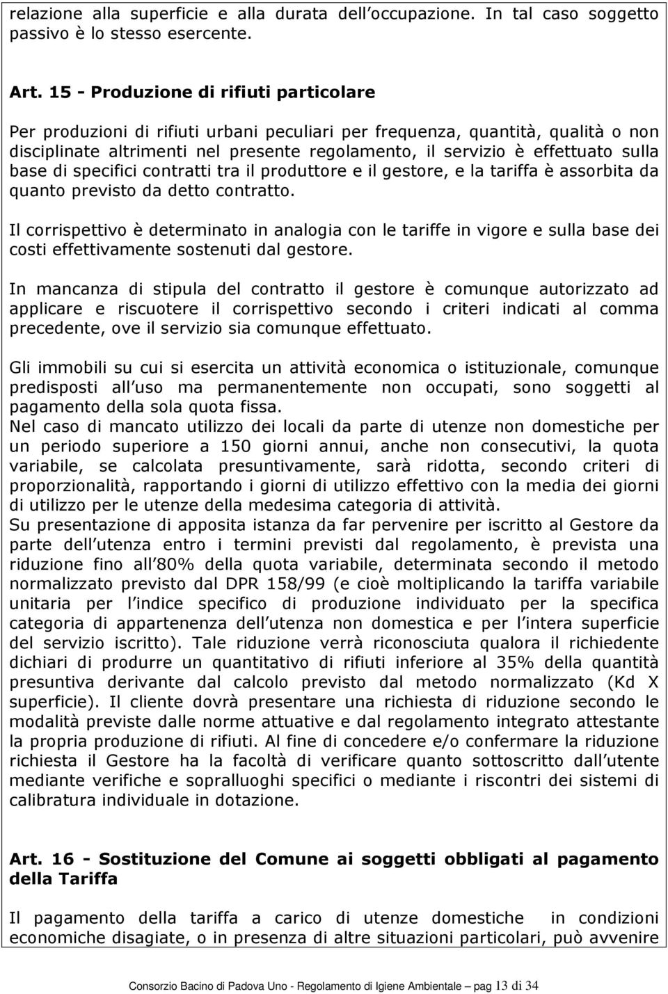 sulla base di specifici contratti tra il produttore e il gestore, e la tariffa è assorbita da quanto previsto da detto contratto.