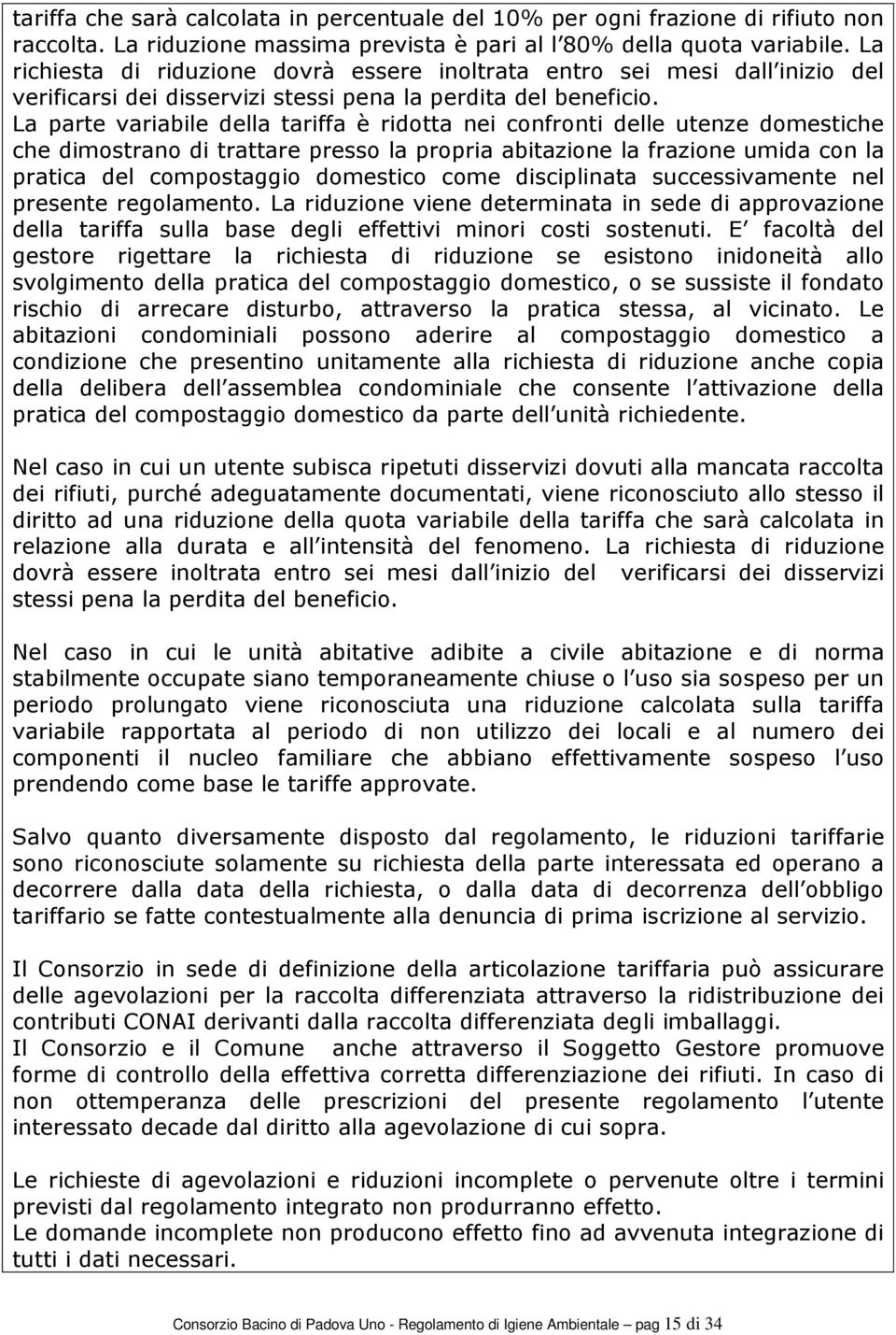 La parte variabile della tariffa è ridotta nei confronti delle utenze domestiche che dimostrano di trattare presso la propria abitazione la frazione umida con la pratica del compostaggio domestico