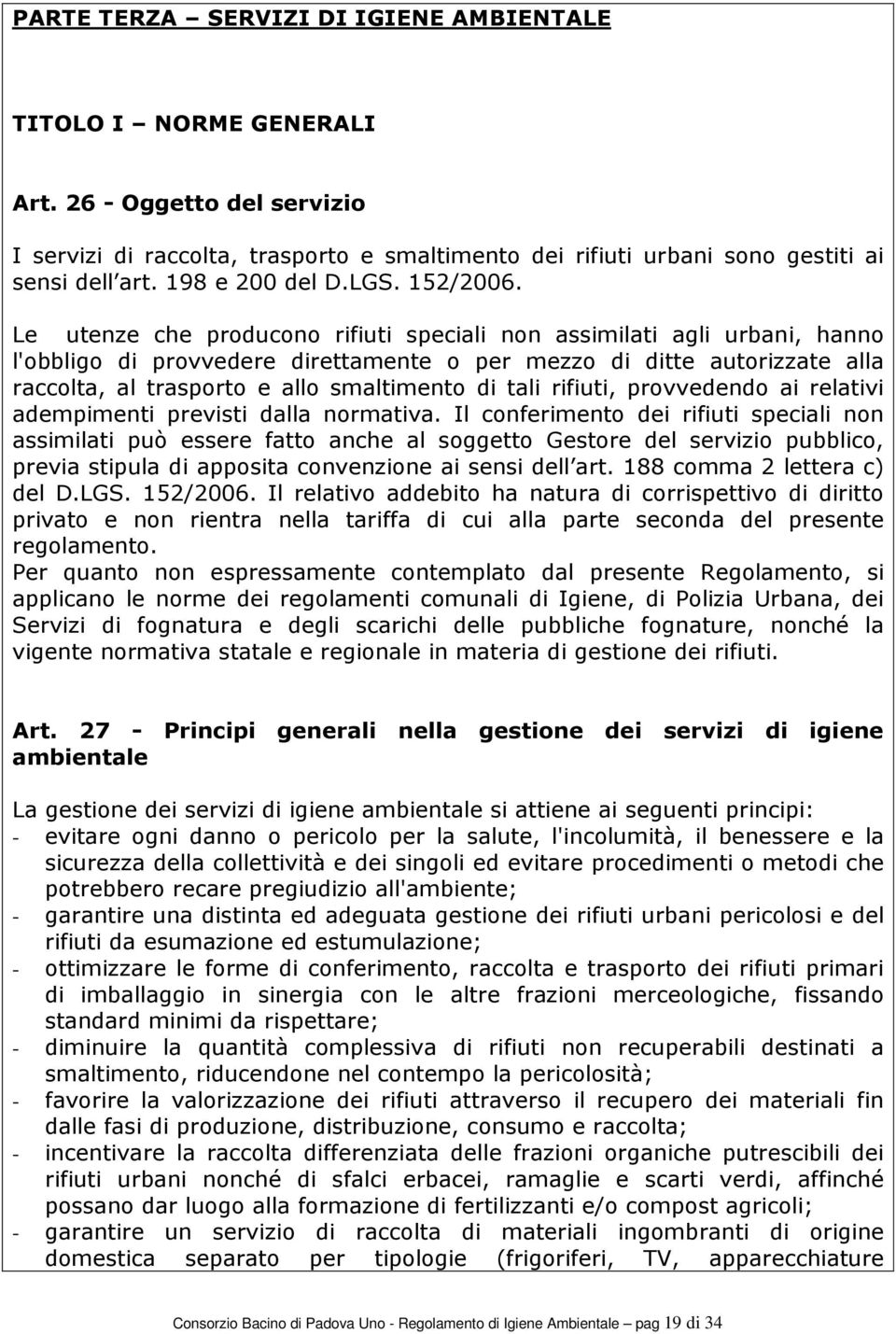 Le utenze che producono rifiuti speciali non assimilati agli urbani, hanno l'obbligo di provvedere direttamente o per mezzo di ditte autorizzate alla raccolta, al trasporto e allo smaltimento di tali