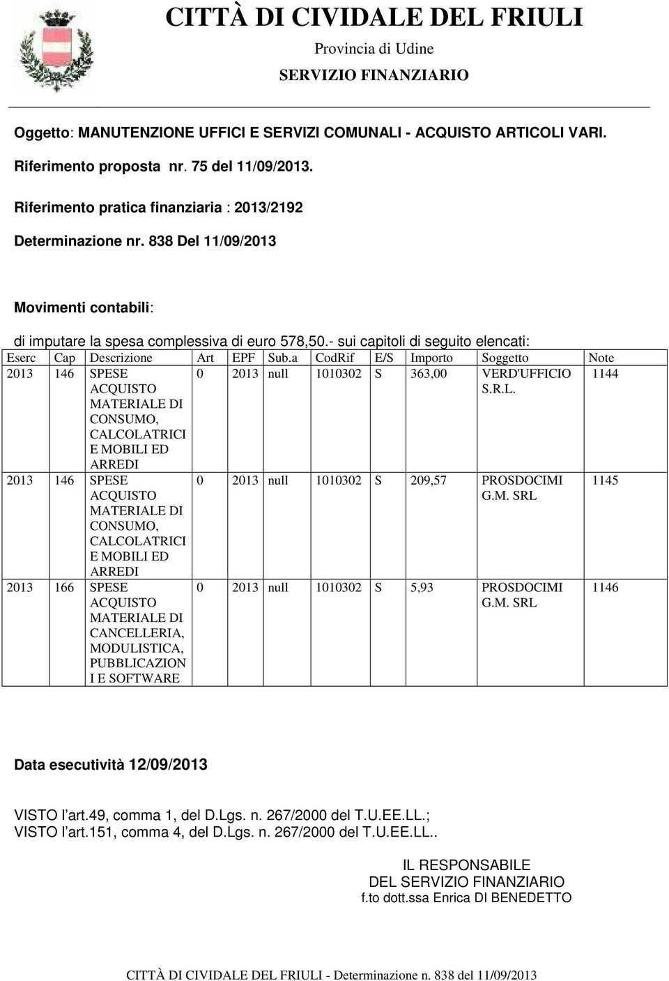 - sui capitoli di seguito elencati: Eserc Cap Descrizione Art EPF Sub.a CodRif E/S Importo Soggetto Note 0 2013 null 1010302 S 363,00 VERD'UFFICIO S.R.L.