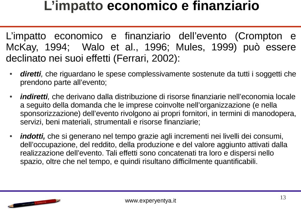 che derivano dalla distribuzione di risorse finanziarie nell economia locale a seguito della domanda che le imprese coinvolte nell organizzazione (e nella sponsorizzazione) dell evento rivolgono ai