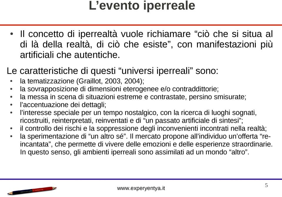 estreme e contrastate, persino smisurate; l accentuazione dei dettagli; l interesse speciale per un tempo nostalgico, con la ricerca di luoghi sognati, ricostruiti, reinterpretati, reinventati e di