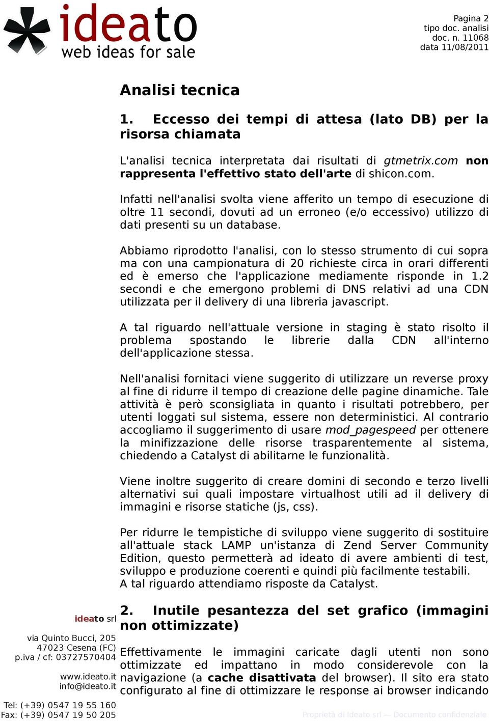 Abbiamo riprodotto l'analisi, con lo stesso strumento di cui sopra ma con una campionatura di 20 richieste circa in orari differenti ed è emerso che l'applicazione mediamente risponde in 1.