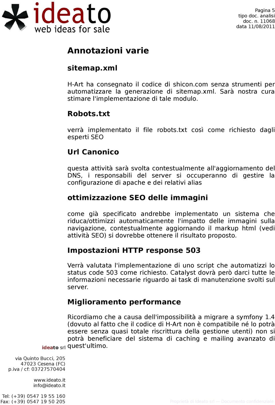 txt così come richiesto dagli esperti SEO Url Canonico questa attività sarà svolta contestualmente all'aggiornamento del DNS, i responsabili del server si occuperanno di gestire la configurazione di