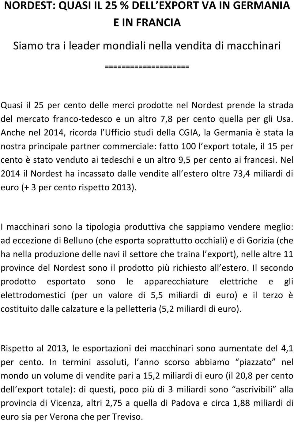 Anche nel, ricorda l Ufficio studi della CGIA, la Germania è stata la nostra principale partner commerciale: fatto 100 l export totale, il 15 per cento è stato venduto ai tedeschi e un altro 9,5 per