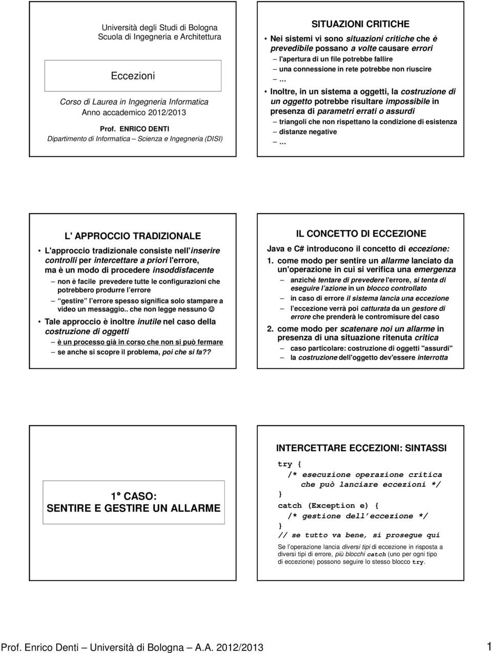 potrebbe fallire una connessione in rete potrebbe non riuscire Inoltre, in un sistema a oggetti, la costruzione di un oggetto potrebbe risultare impossibile in presenza di parametri errati o assurdi