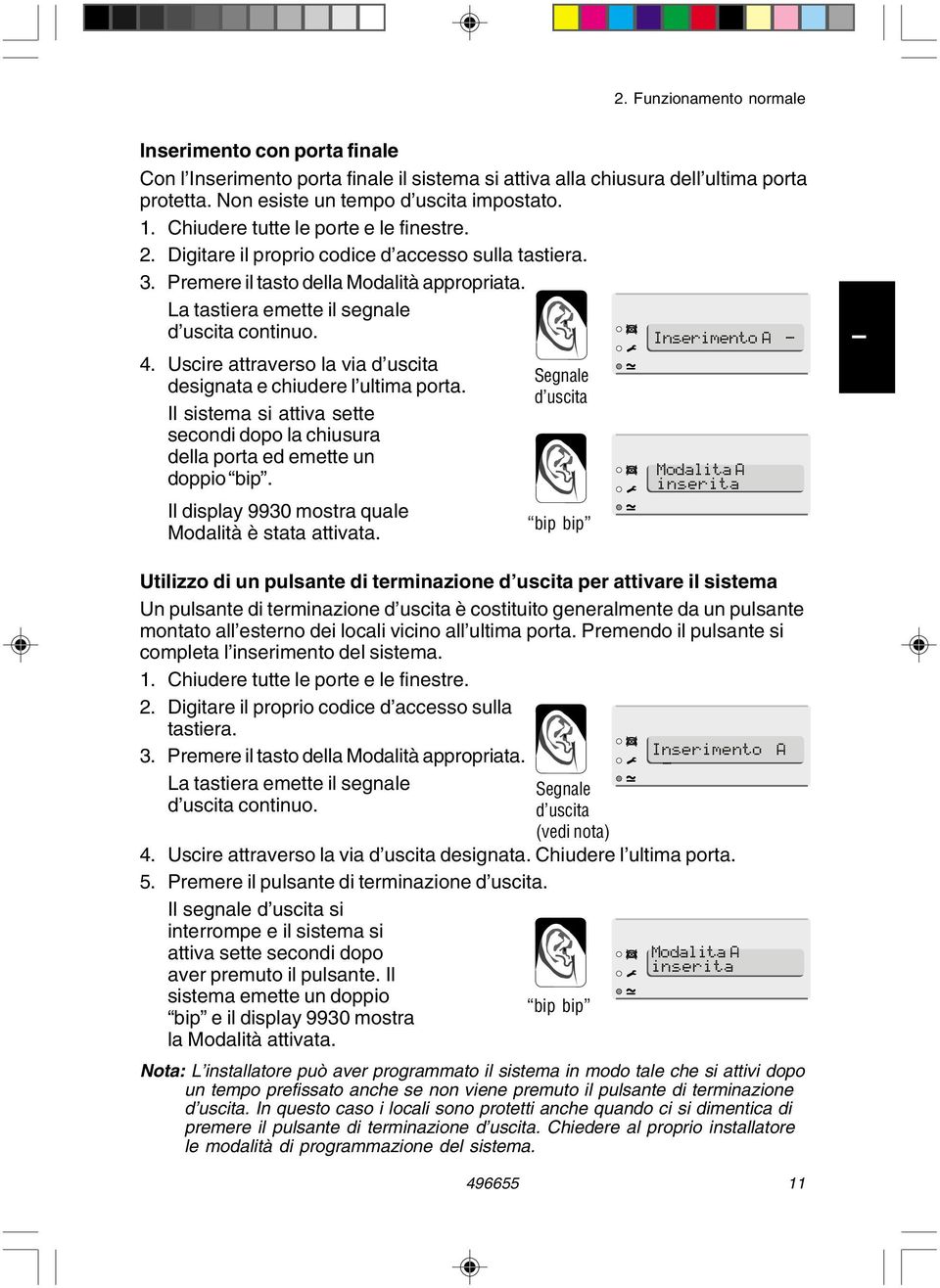 Uscire attraverso la via d uscita designata e chiudere l ultima porta. l sistema si attiva sette secondi dopo la chiusura della porta ed emette un doppio bip.