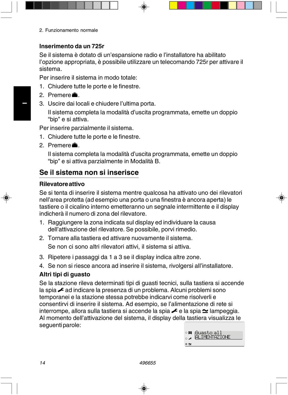 l sistema completa la modalità d uscita programmata, emette un doppio bip e si attiva. Per inserire parzialmente il sistema. 1. Chiudere tutte le porte e le finestre. 2. Premere h.