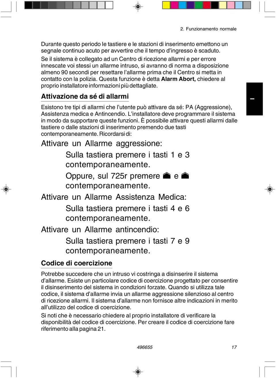 che il Centro si metta in contatto con la polizia. Questa funzione è detta Alarm Abort, chiedere al proprio installatore informazioni più dettagliate.