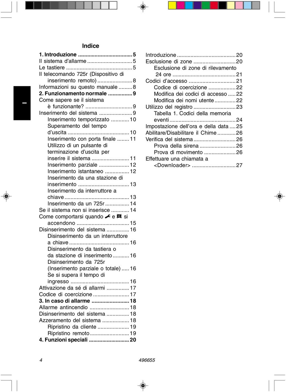 ..11 Utilizzo di un pulsante di terminazione d uscita per inserire il sistema...11 nserimento parziale...12 nserimento istantaneo...12 nserimento da una stazione di inserimento.