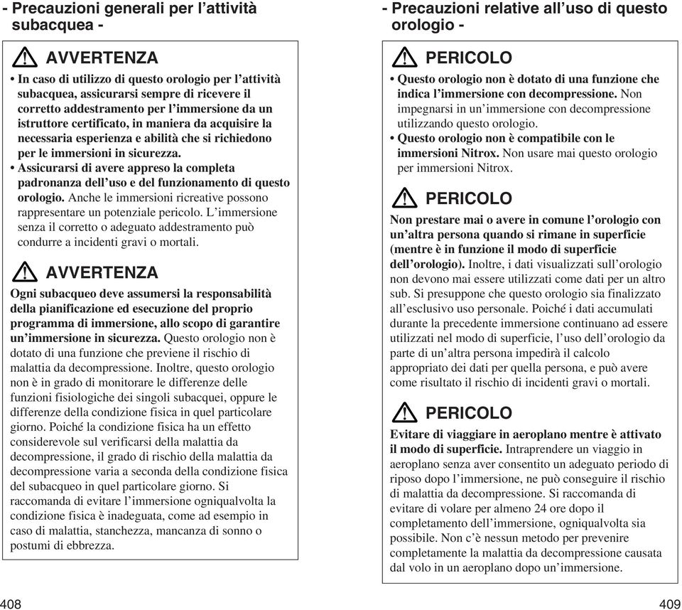 Assicurarsi di avere appreso la completa padronanza dell uso e del funzionamento di questo orologio. Anche le immersioni ricreative possono rappresentare un potenziale pericolo.