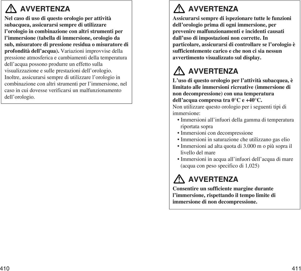 Variazioni improvvise della pressione atmosferica e cambiamenti della temperatura dell acqua possono produrre un effetto sulla visualizzazione e sulle prestazioni dell orologio.