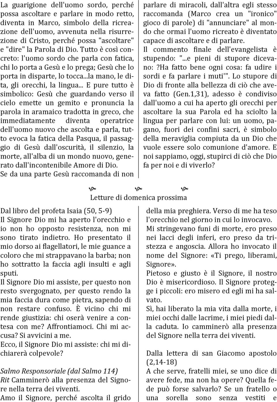 .. E pure tutto è simbolico: Gesù che guardando verso il cielo emette un gemito e pronuncia la parola in aramaico tradotta in greco, che immediatamente diventa operatrice dell'uomo nuovo che ascolta