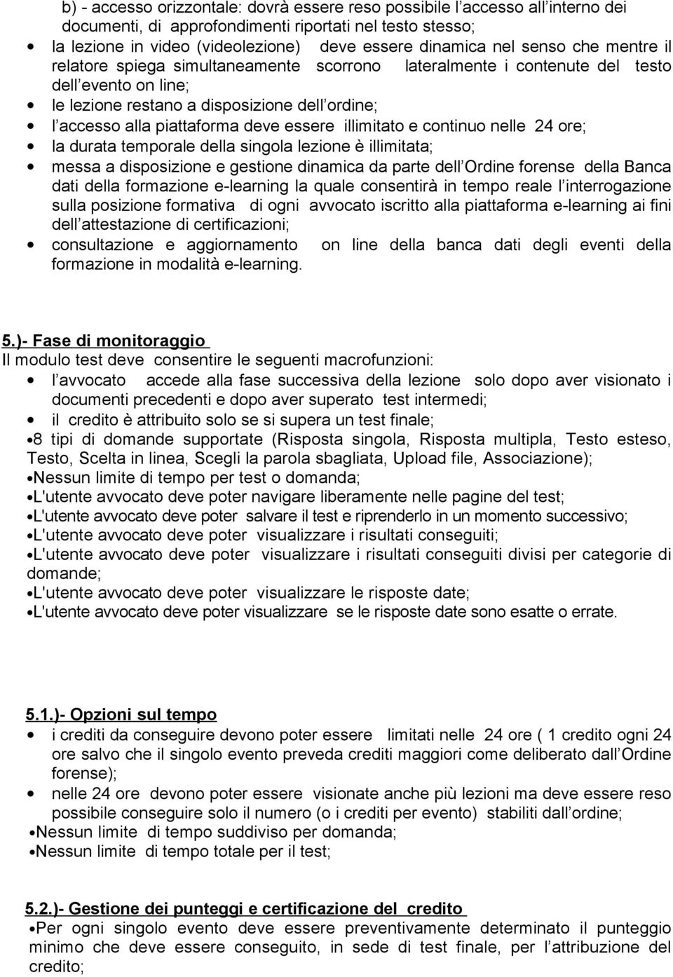 essere illimitato e continuo nelle 24 ore; la durata temporale della singola lezione è illimitata; messa a disposizione e gestione dinamica da parte dell Ordine forense della Banca dati della