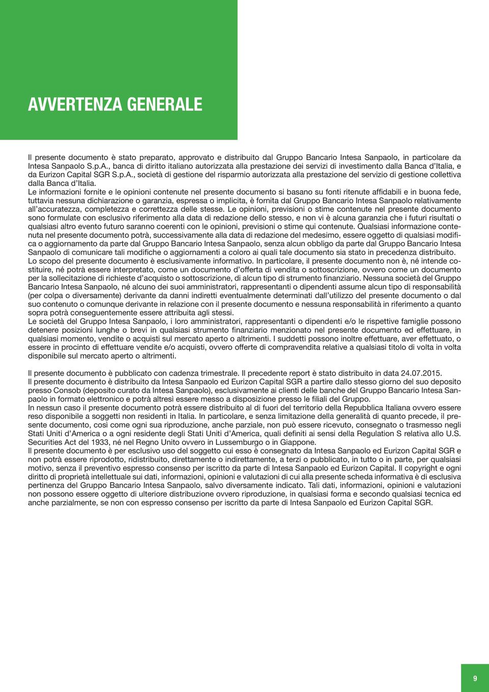 Le informazioni fornite e le opinioni contenute nel presente documento si basano su fonti ritenute affidabili e in buona fede, tuttavia nessuna dichiarazione o garanzia, espressa o implicita, è