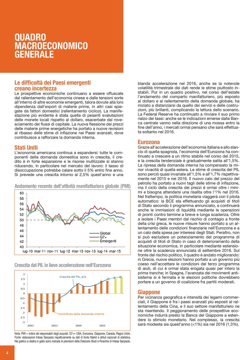 La manifestazione più evidente è stata quella di pesanti svalutazioni delle monete locali rispetto al dollaro, esacerbate dal rovesciamento dei flussi di capitale.