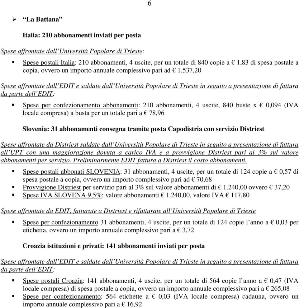 537,20 Spese affrontate dall EDIT e saldate dall Università Popolare di Trieste in seguito a presentazione di fattura da parte dell EDIT: Spese per confezionamento abbonamenti: 210 abbonamenti, 4