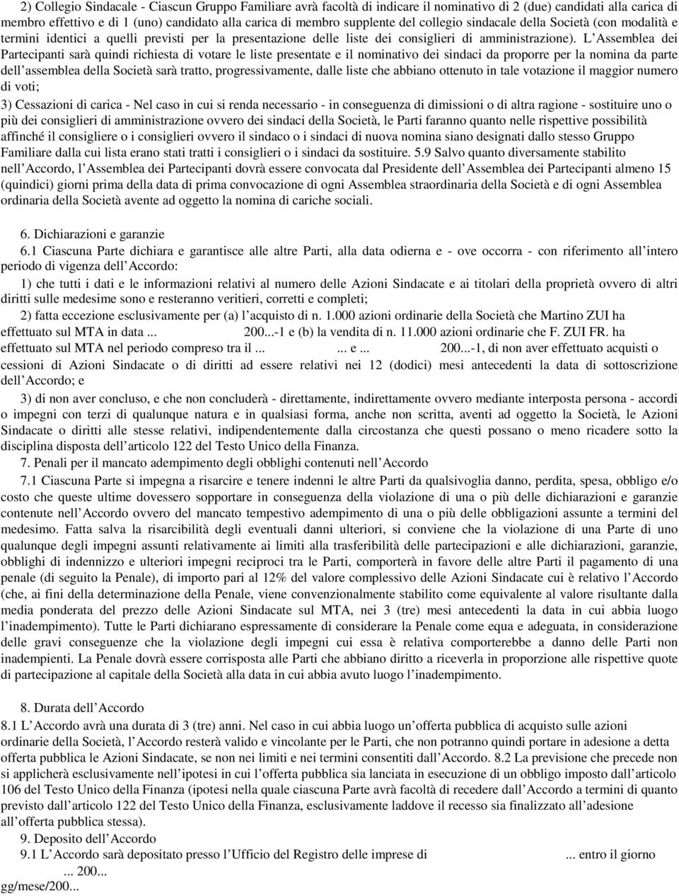 L Assemblea dei Partecipanti sarà quindi richiesta di votare le liste presentate e il nominativo dei sindaci da proporre per la nomina da parte dell assemblea della Società sarà tratto,