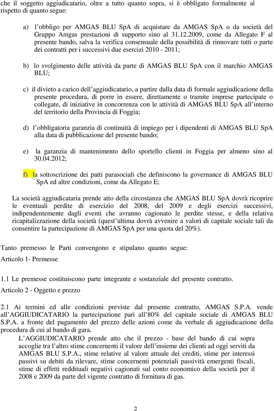 2009, come da Allegato F al presente bando, salva la verifica consensuale della possibilità di rinnovare tutti o parte dei contratti per i successivi due esercizi 2010-2011; b) lo svolgimento delle