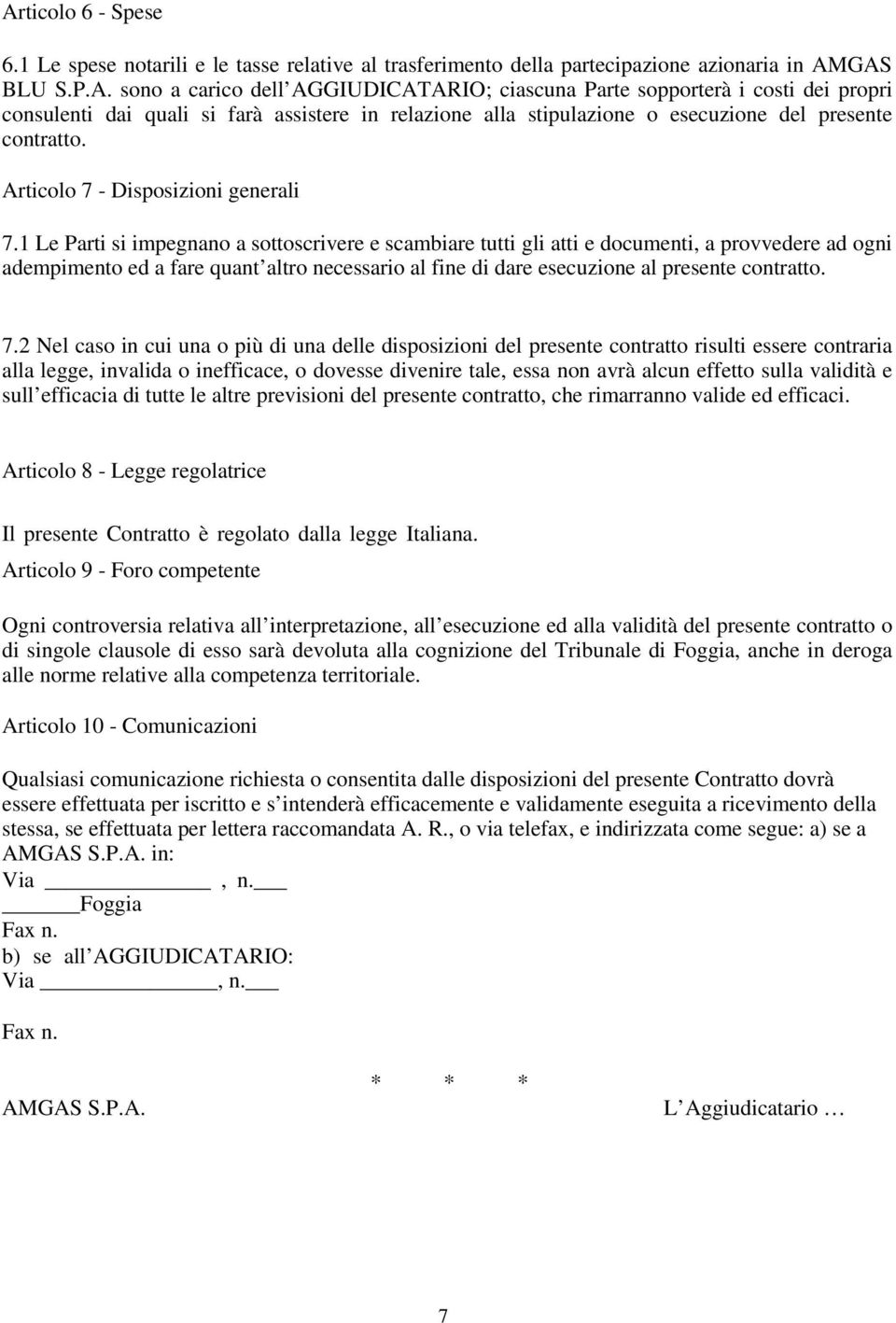 1 Le Parti si impegnano a sottoscrivere e scambiare tutti gli atti e documenti, a provvedere ad ogni adempimento ed a fare quant altro necessario al fine di dare esecuzione al presente contratto. 7.