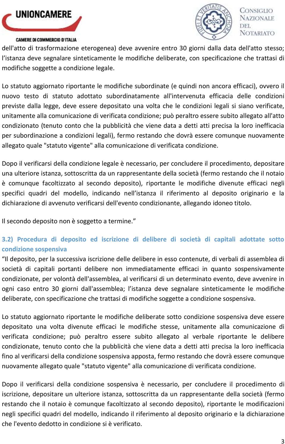 Lo statuto aggiornato riportante le modifiche subordinate (e quindi non ancora efficaci), ovvero il nuovo testo di statuto adottato subordinatamente all'intervenuta efficacia delle condizioni