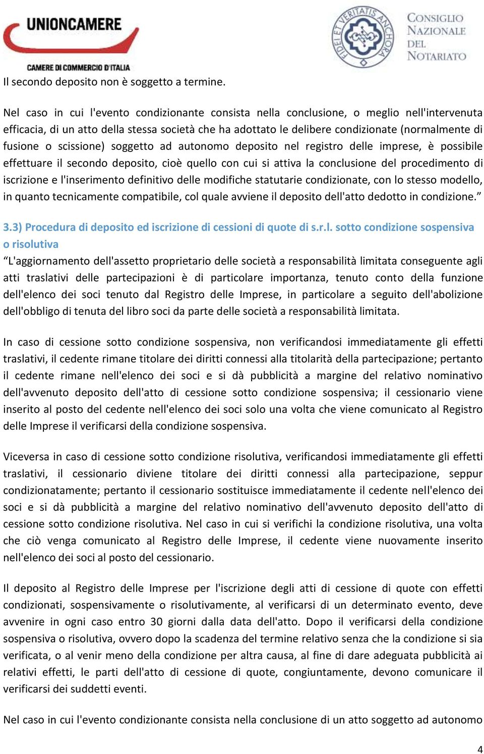 fusione o scissione) soggetto ad autonomo deposito nel registro delle imprese, è possibile effettuare il secondo deposito, cioè quello con cui si attiva la conclusione del procedimento di iscrizione