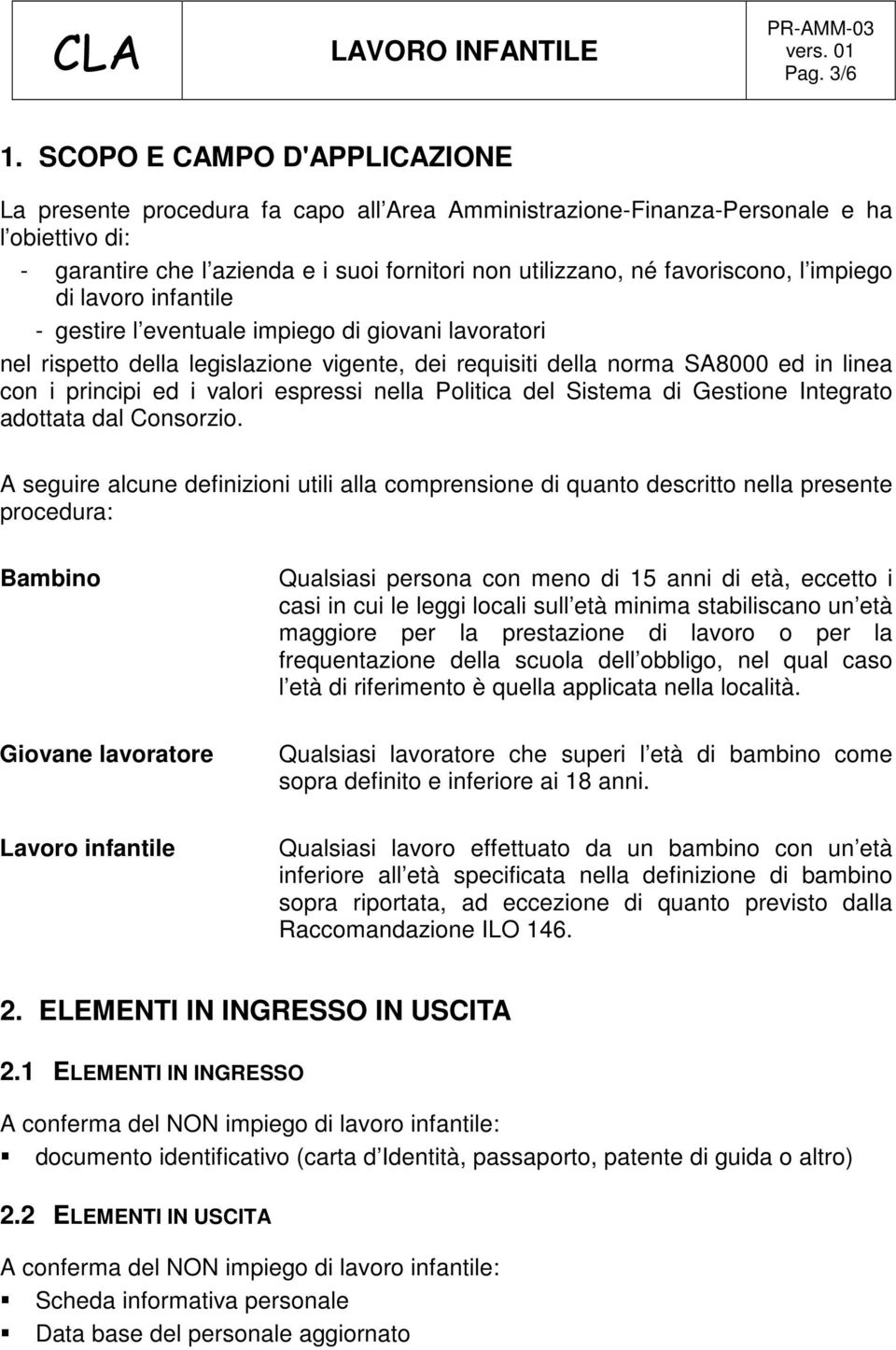 l impiego di lavoro infantile - gestire l eventuale impiego di giovani lavoratori nel rispetto della legislazione vigente, dei requisiti della norma SA8000 ed in linea con i principi ed i valori