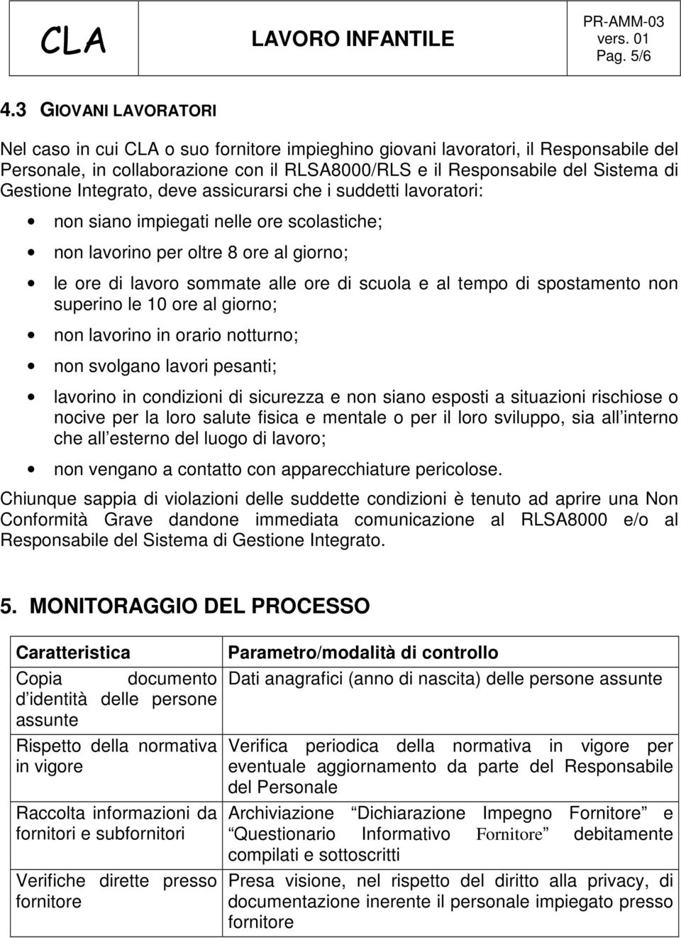 deve assicurarsi che i suddetti lavoratori: non siano impiegati nelle ore scolastiche; non lavorino per oltre 8 ore al giorno; le ore di lavoro sommate alle ore di scuola e al tempo di spostamento