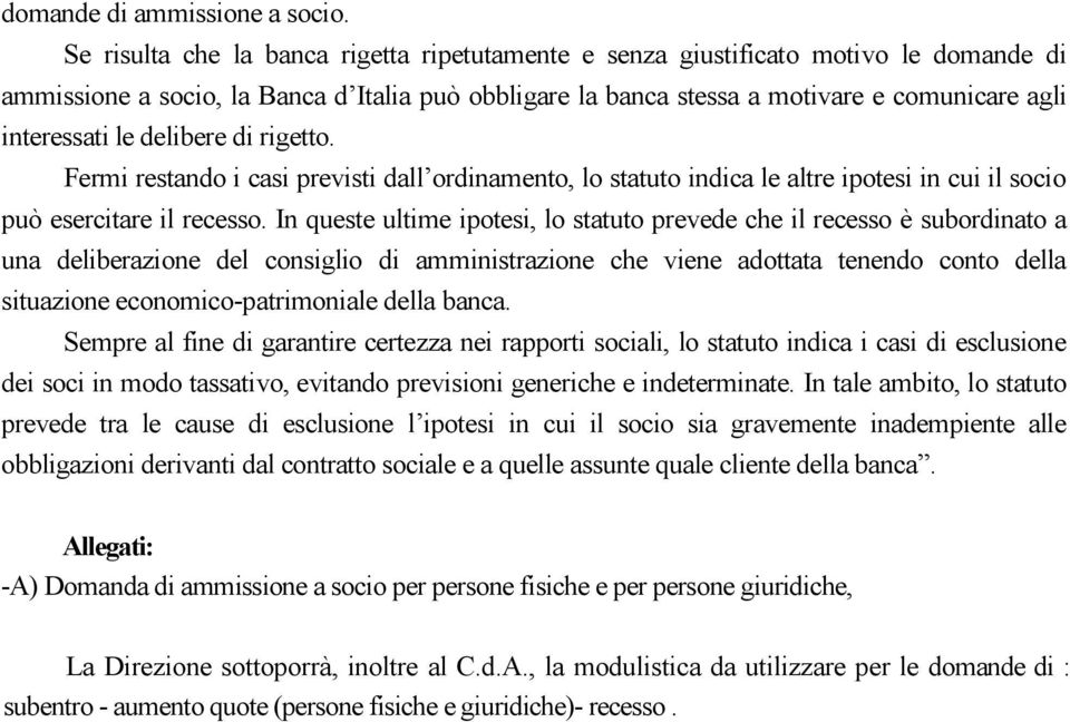 delibere di rigetto. Fermi restando i casi previsti dall ordinamento, lo statuto indica le altre ipotesi in cui il socio può esercitare il recesso.