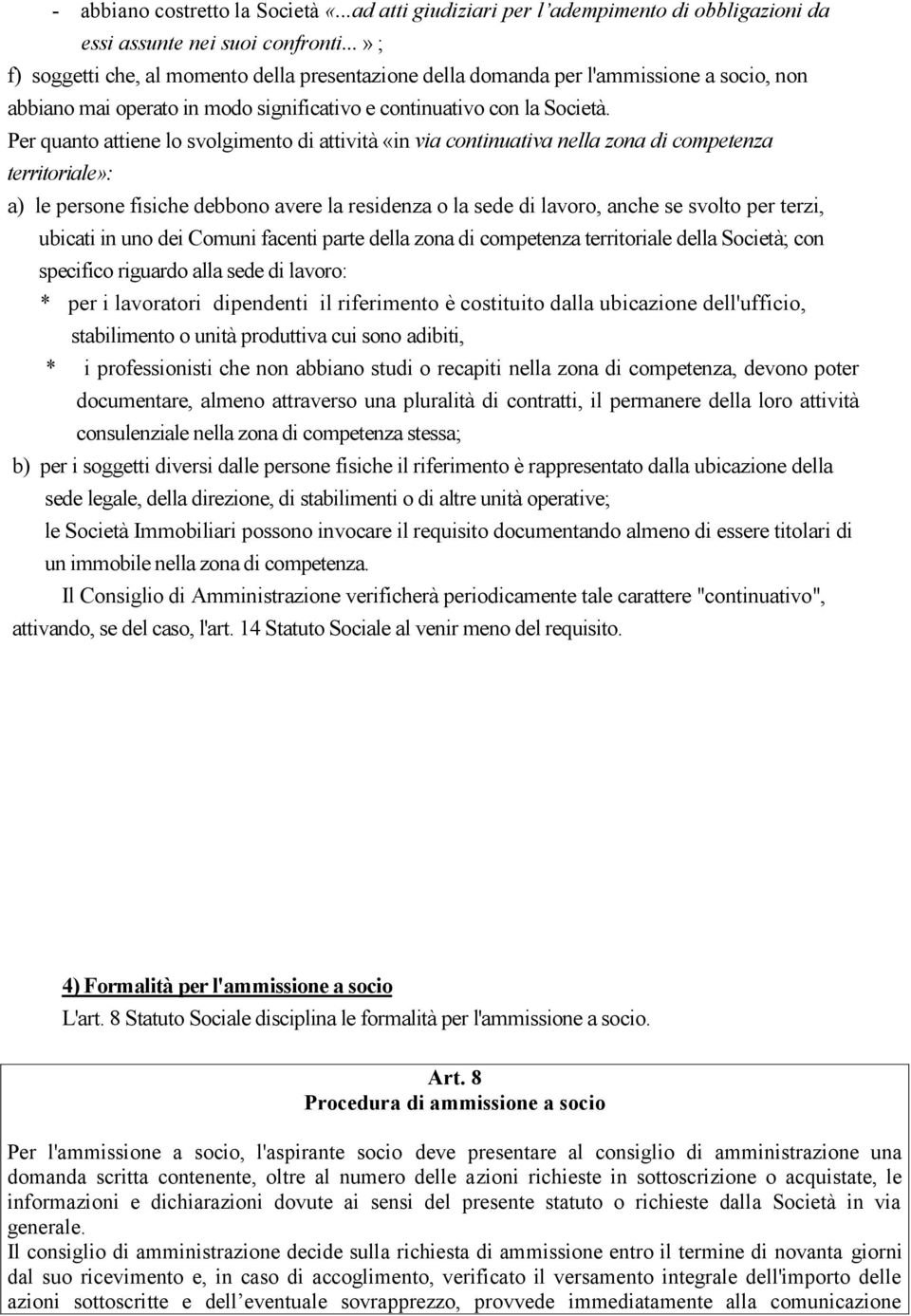 Per quanto attiene lo svolgimento di attività «in via continuativa nella zona di competenza territoriale»: a) le persone fisiche debbono avere la residenza o la sede di lavoro, anche se svolto per