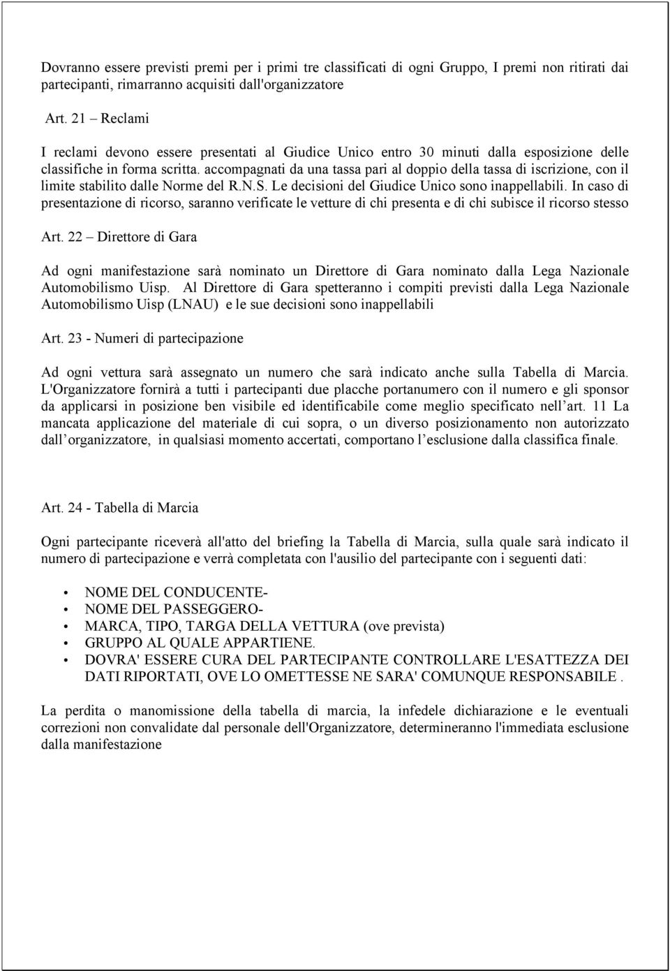 accompagnati da una tassa pari al doppio della tassa di iscrizione, con il limite stabilito dalle Norme del R.N.S. Le decisioni del Giudice Unico sono inappellabili.