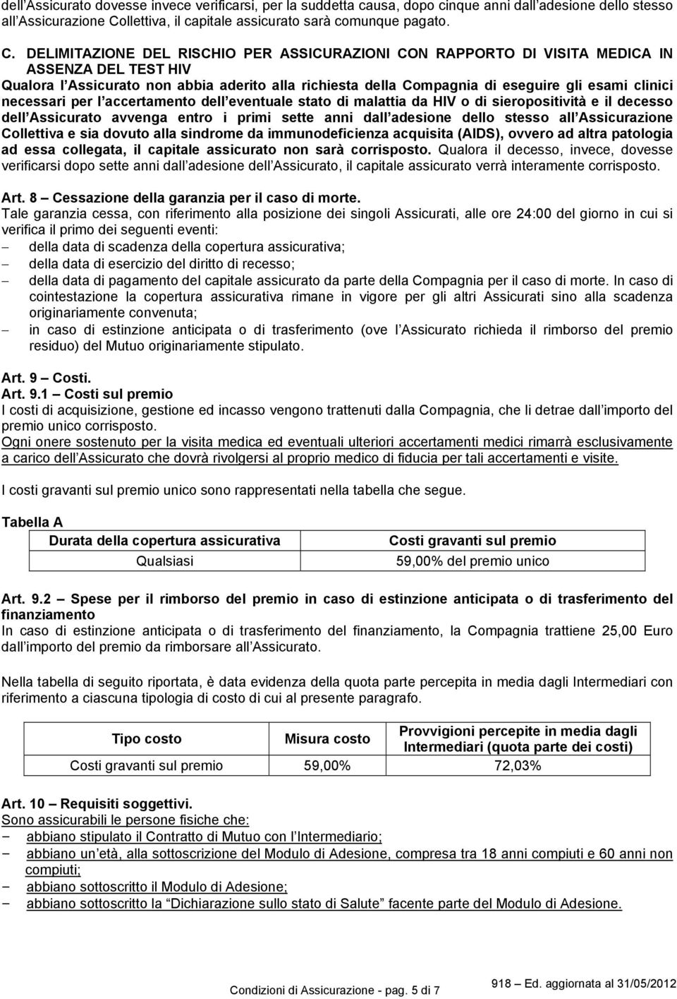 DELIMITAZIONE DEL RISCHIO PER ASSICURAZIONI CON RAPPORTO DI VISITA MEDICA IN ASSENZA DEL TEST HIV Qualora l Assicurato non abbia aderito alla richiesta della Compagnia di eseguire gli esami clinici