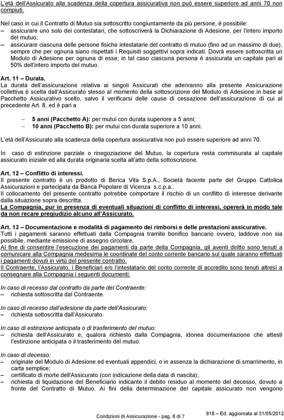 importo del mutuo; assicurare ciascuna delle persone fisiche intestatarie del contratto di mutuo (fino ad un massimo di due), sempre che per ognuna siano rispettati i Requisiti soggettivi sopra