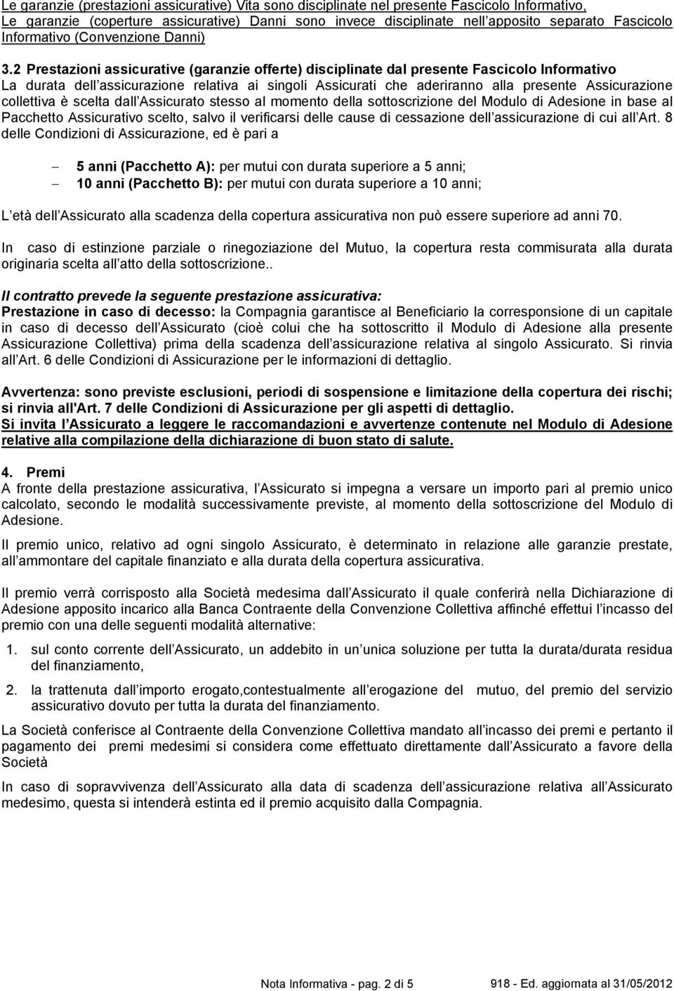 2 Prestazioni assicurative (garanzie offerte) disciplinate dal presente Fascicolo Informativo La durata dell assicurazione relativa ai singoli Assicurati che aderiranno alla presente Assicurazione