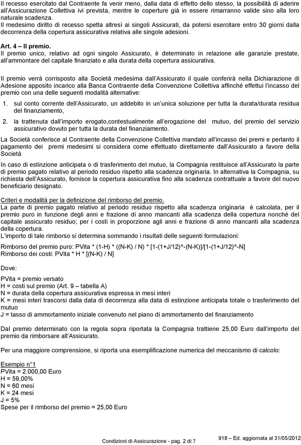 Il medesimo diritto di recesso spetta altresì ai singoli Assicurati, da potersi esercitare entro 30 giorni dalla decorrenza della copertura assicurativa relativa alle singole adesioni. Art.