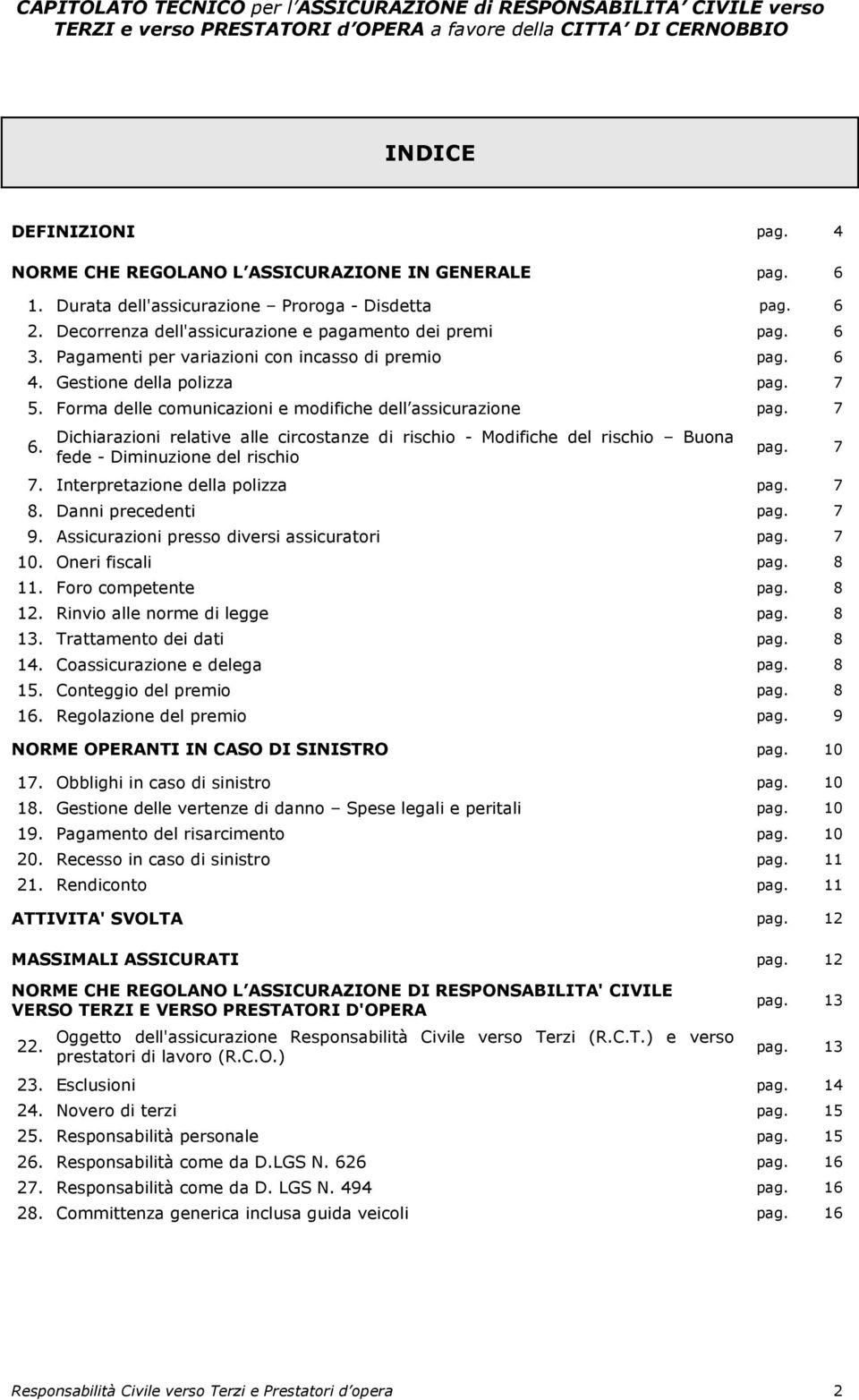 Dichiarazioni relative alle circostanze di rischio - Modifiche del rischio Buona fede - Diminuzione del rischio pag. 7 7. Interpretazione della polizza pag. 7 8. Danni precedenti pag. 7 9.