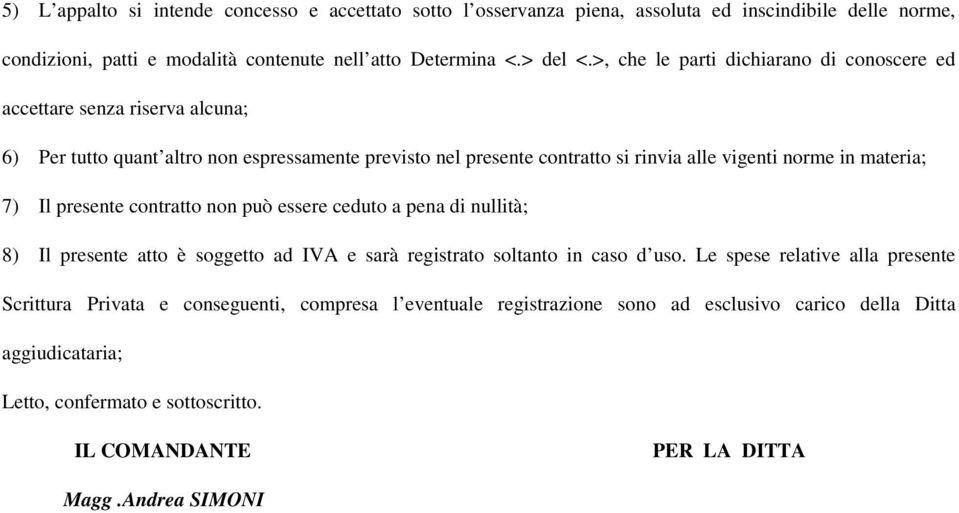 materia; 7) Il presente contratto non può essere ceduto a pena di nullità; 8) Il presente atto è soggetto ad IVA e sarà registrato soltanto in caso d uso.