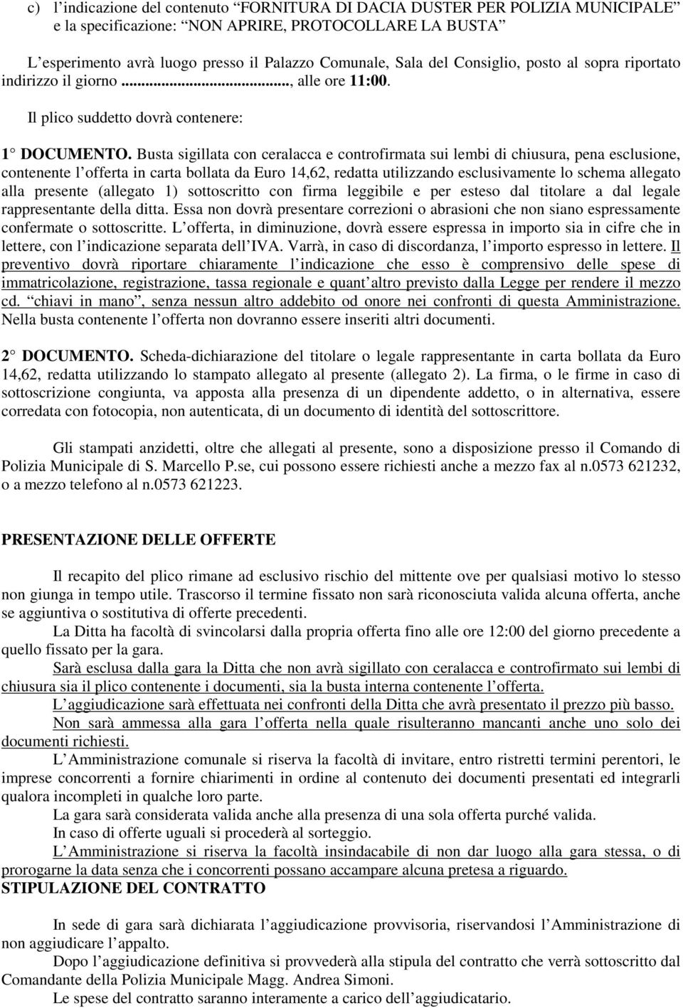 Busta sigillata con ceralacca e controfirmata sui lembi di chiusura, pena esclusione, contenente l offerta in carta bollata da Euro 14,62, redatta utilizzando esclusivamente lo schema allegato alla