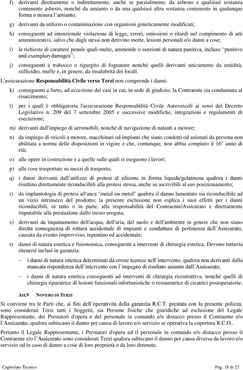 compimento di atti amministrativi, salvo che dagli stessi non derivino morte, lesioni personali e/o danni a cose; i) le richieste di carattere penale quali multe, ammende o sanzioni di natura