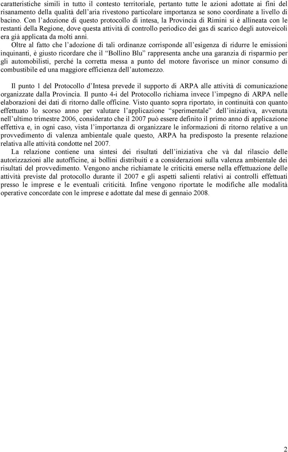Con l adozione di questo protocollo di intesa, la Provincia di Rimini si è allineata con le restanti della Regione, dove questa attività di controllo periodico dei gas di scarico degli autoveicoli