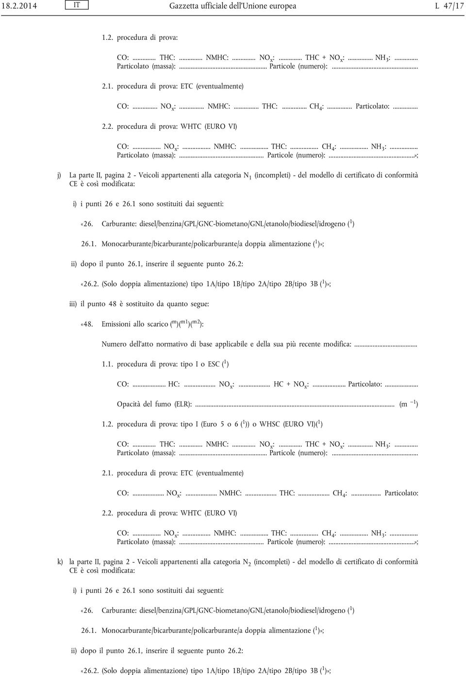 ..»; j) La parte II, pagina 2 - Veicoli appartenenti alla categoria N 1 (incompleti) - del modello di certificato di conformità CE è così modificata: i) i punti 26 e 26.