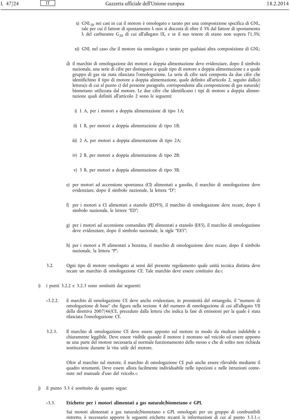 2014 x) GNL 20 nei casi in cui il motore è omologato e tarato per una composizione specifica di GNL, tale per cui il fattore di spostamento λ non si discosta di oltre il 3% dal fattore di spostamento